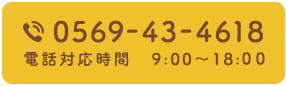 TEL.0569-43-4618 電話対応時間 9:00～18:00