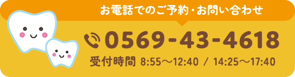 お電話でのご予約・お問い合わせ 0569-43-4618 受付時間 8:55～12:40/14:25～17:40