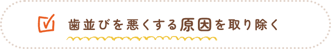 歯並びを悪くする原因を取り除く